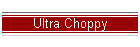 Ultra Choppy