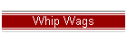 Whip Wags